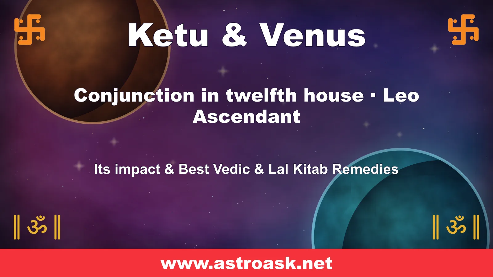 Ketu and Venus conjunction in the 12th house for Leo ascendant — Vedic astrology | AstroAsk