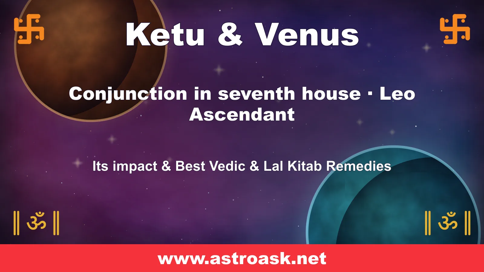 Ketu and Venus conjunction in the 7th house for Leo ascendant — Vedic astrology | AstroAsk