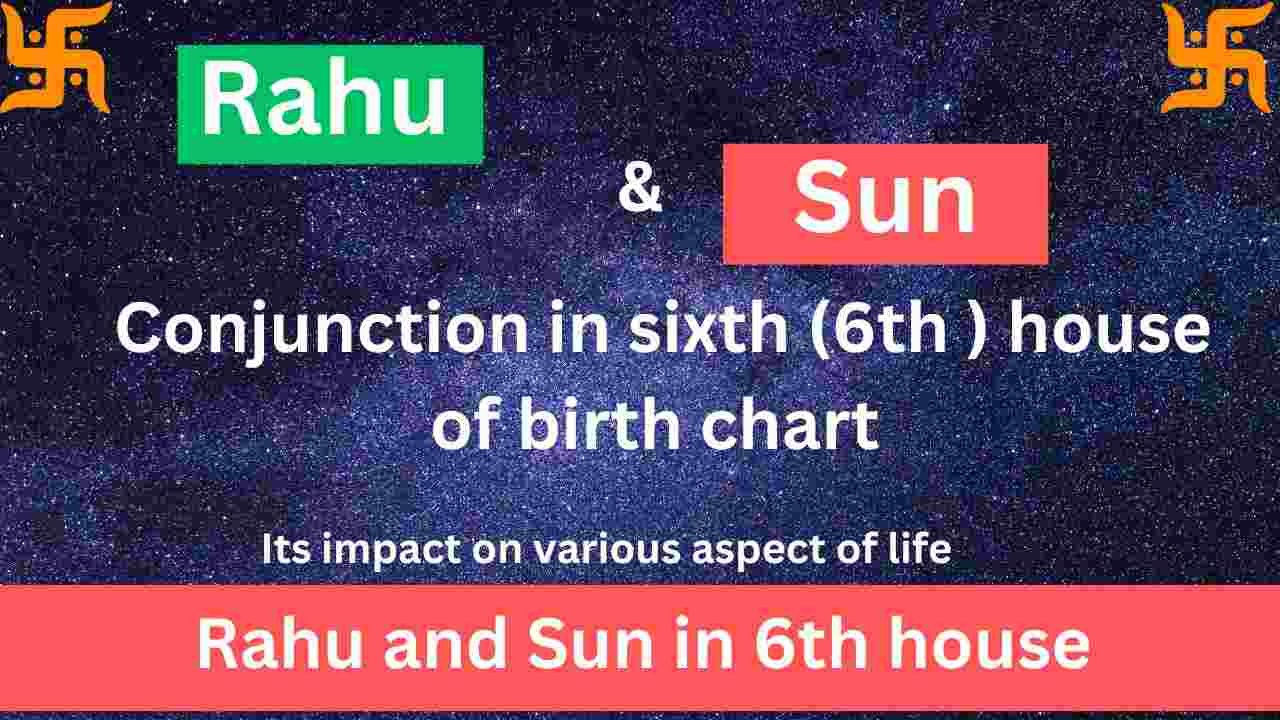 Rahu and Sun in 6th house and its impact on life