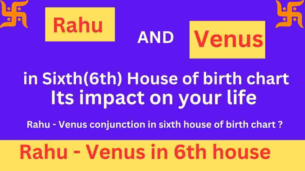 Rahu and Venus in sixth house and its impact on life