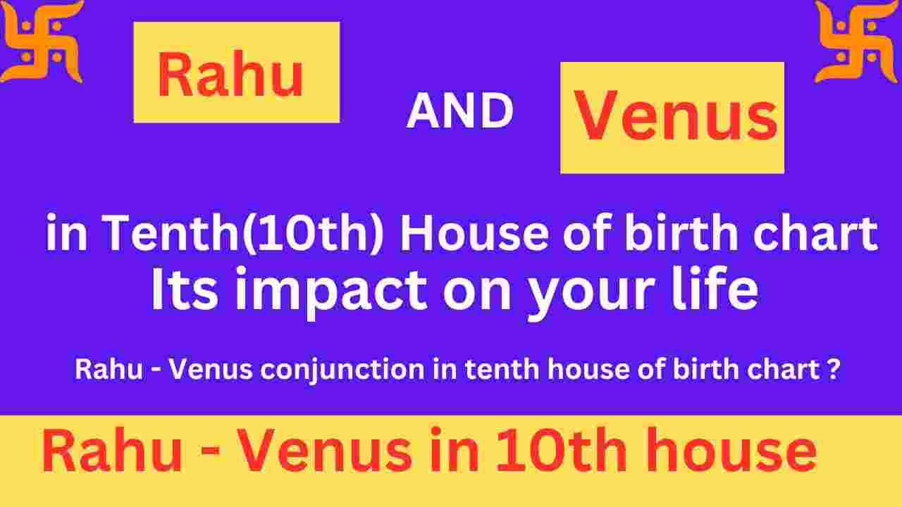 Rahu and Venus in tenth house and its impact on various aspect of life